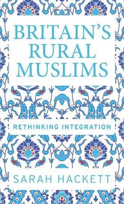 Britain'S Rural Muslims: Rethinking Integration - Sarah Hackett - cover