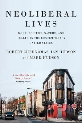 Neoliberal Lives: Work, Politics, Nature, and Health in the Contemporary United States - Robert Chernomas,Ian Hudson,Mark Hudson - cover