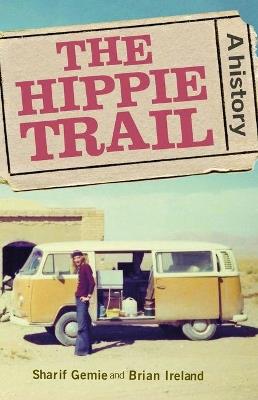 The Hippie Trail: A History - Sharif Gemie,Brian Ireland - cover