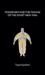 Modernism and the Making of the Soviet New Man