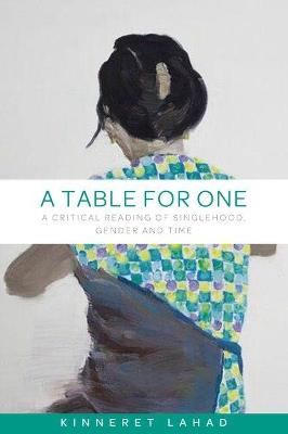 A Table for One: A Critical Reading of Singlehood, Gender and Time - Kinneret Lahad - cover