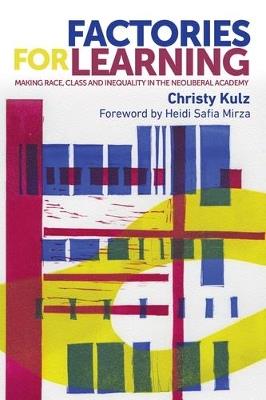 Factories for Learning: Making Race, Class and Inequality in the Neoliberal Academy - Christy Kulz - cover