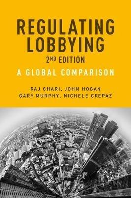Regulating Lobbying: A Global Comparison, 2nd Edition - Raj Chari,John Hogan,Gary Murphy - cover