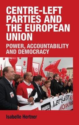 Centre-Left Parties and the European Union: Power, Accountability and Democracy - Isabelle Hertner - cover