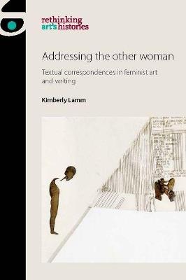 Addressing the Other Woman: Textual Correspondences in Feminist Art and Writing - Kimberly Lamm - cover