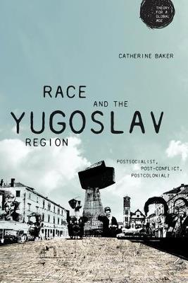 Race and the Yugoslav Region: Postsocialist, Post-Conflict, Postcolonial? - Catherine Baker - cover