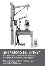 Art versus Industry?: New Perspectives on Visual and Industrial Cultures in Nineteenth-Century Britain