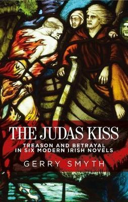 The Judas Kiss: Treason and Betrayal in Six Modern Irish Novels - Gerry Smyth - cover