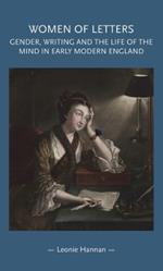 Women of Letters: Gender, Writing and the Life of the Mind in Early Modern England