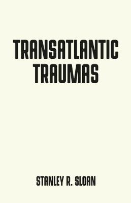 Transatlantic Traumas: Has Illiberalism Brought the West to the Brink of Collapse? - Stanley R. Sloan - cover