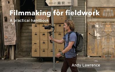 Filmmaking for Fieldwork: A Practical Handbook - Andy Lawrence - cover