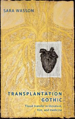 Transplantation Gothic: Tissue Transfer in Literature, Film, and Medicine - Sara Wasson - cover