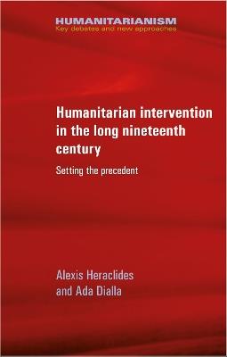 Humanitarian Intervention in the Long Nineteenth Century: Setting the Precedent - Alexis Heraclides,Ada Dialla - cover