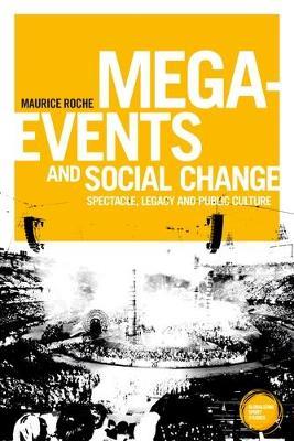 Mega-Events and Social Change: Spectacle, Legacy and Public Culture - Maurice Roche - cover