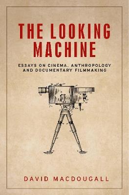 The Looking Machine: Essays on Cinema, Anthropology and Documentary Filmmaking - David MacDougall - cover