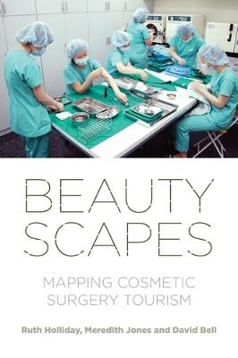 Beautyscapes: Mapping Cosmetic Surgery Tourism - Ruth Holliday,Meredith Jones,David Bell - cover