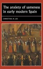 The Anxiety of Sameness in Early Modern Spain