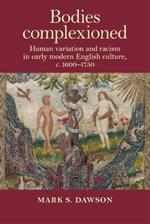 Bodies Complexioned: Human Variation and Racism in Early Modern English Culture, c. 1600–1750