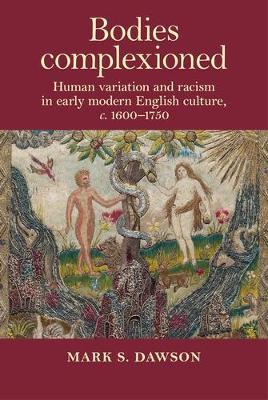 Bodies Complexioned: Human Variation and Racism in Early Modern English Culture, c. 1600–1750 - Mark Dawson - cover