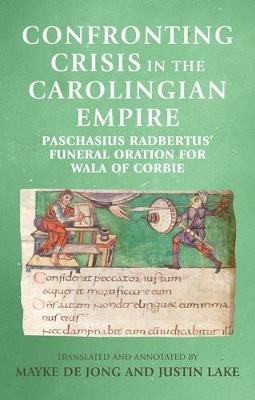 Confronting Crisis in the Carolingian Empire: Paschasius Radbertus' Funeral Oration for Wala of Corbie - cover