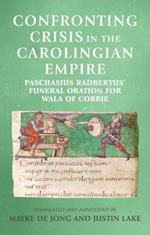 Confronting Crisis in the Carolingian Empire: Paschasius Radbertus' Funeral Oration for Wala of Corbie