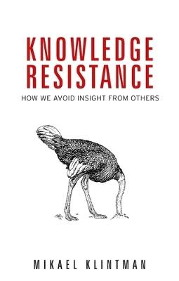 Knowledge Resistance: How We Avoid Insight from Others - Mikael Klintman - cover