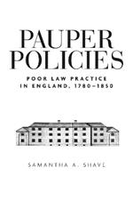 Pauper Policies: Poor Law Practice in England, 1780-1850
