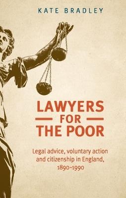 Lawyers for the Poor: Legal Advice, Voluntary Action and Citizenship in England, 1890–1990 - Katherine Bradley - cover
