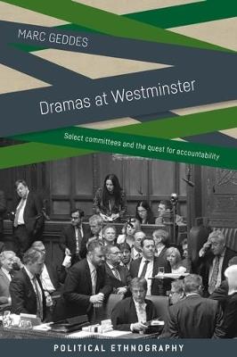 Dramas at Westminster: Select Committees and the Quest for Accountability - Marc Geddes - cover