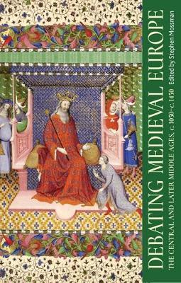 Debating Medieval Europe: The Central and Later Middle Ages, c. 1050–c. 1450 - cover