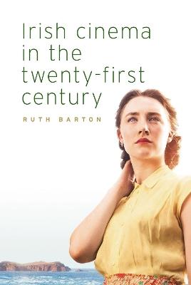 Irish Cinema in the Twenty-First Century - Ruth Barton - cover