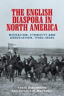 The English Diaspora in North America: Migration, Ethnicity and Association, 1730s-1950s - Tanja Bueltmann,Donald MacRaild - cover