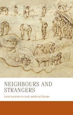 Neighbours and Strangers: Local Societies in Early Medieval Europe - Bernhard Zeller,Charles West,Francesca Tinti - cover