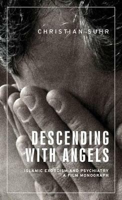 Descending with Angels: Islamic Exorcism and Psychiatry: a Film Monograph - Christian Suhr - cover