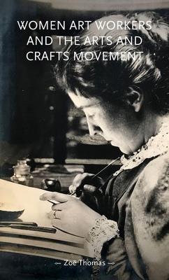 Women Art Workers and the Arts and Crafts Movement - Zoë Thomas - cover