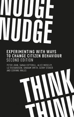 Nudge, Nudge, Think, Think: Experimenting with Ways to Change Citizen Behaviour, - Peter John,Sarah Cotterill,Alice Moseley - cover