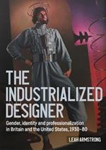 'The Industrialized Designer': Gender, Identity and Professionalization in Britain and the United States, 1930-80