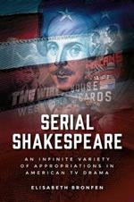 Serial Shakespeare: An Infinite Variety of Appropriations in American Tv Drama