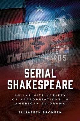 Serial Shakespeare: An Infinite Variety of Appropriations in American Tv Drama - Elisabeth Bronfen - cover