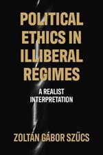 Political Ethics in Illiberal Regimes: A Realist Interpretation