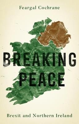 Breaking Peace: Brexit and Northern Ireland - Feargal Cochrane - cover