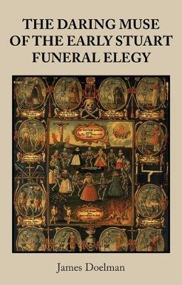 The Daring Muse of the Early Stuart Funeral Elegy - James Doelman - cover