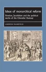 Ideas of Monarchical Reform: FeNelon, Jacobitism, and the Political Works of the Chevalier Ramsay