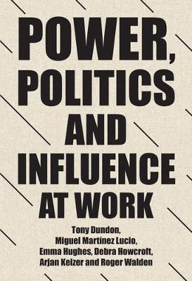 Power, Politics and Influence at Work - Tony Dundon,Miguel Martinez Lucio,Emma Hughes - cover