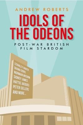 Idols of the Odeons: Post-War British Film Stardom - Andrew Roberts - cover