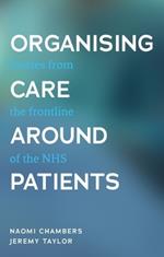 Organising Care Around Patients: Stories from the Frontline of the NHS
