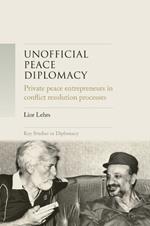 Unofficial Peace Diplomacy: Private Peace Entrepreneurs in Conflict Resolution Processes