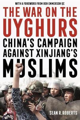 The War on the Uyghurs: China's Campaign Against Xinjiang's Muslims - Sean R. Roberts - cover