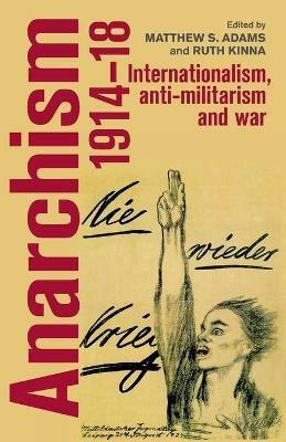Anarchism, 1914-18: Internationalism, Anti-Militarism and War - cover