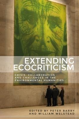 Extending Ecocriticism: Crisis, Collaboration and Challenges in the Environmental Humanities - cover